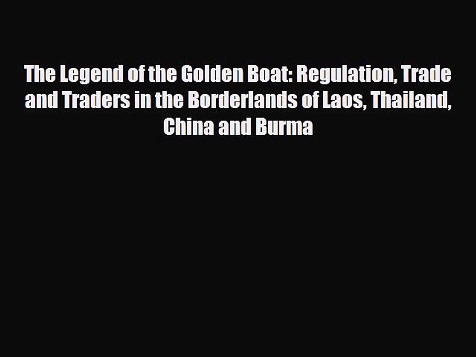 [PDF] The Legend of the Golden Boat: Regulation Trade and Traders in the Borderlands of Laos