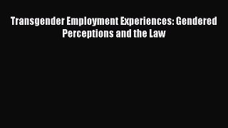[PDF] Transgender Employment Experiences: Gendered Perceptions and the Law Download Online