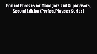 Read Perfect Phrases for Managers and Supervisors Second Edition (Perfect Phrases Series) PDF