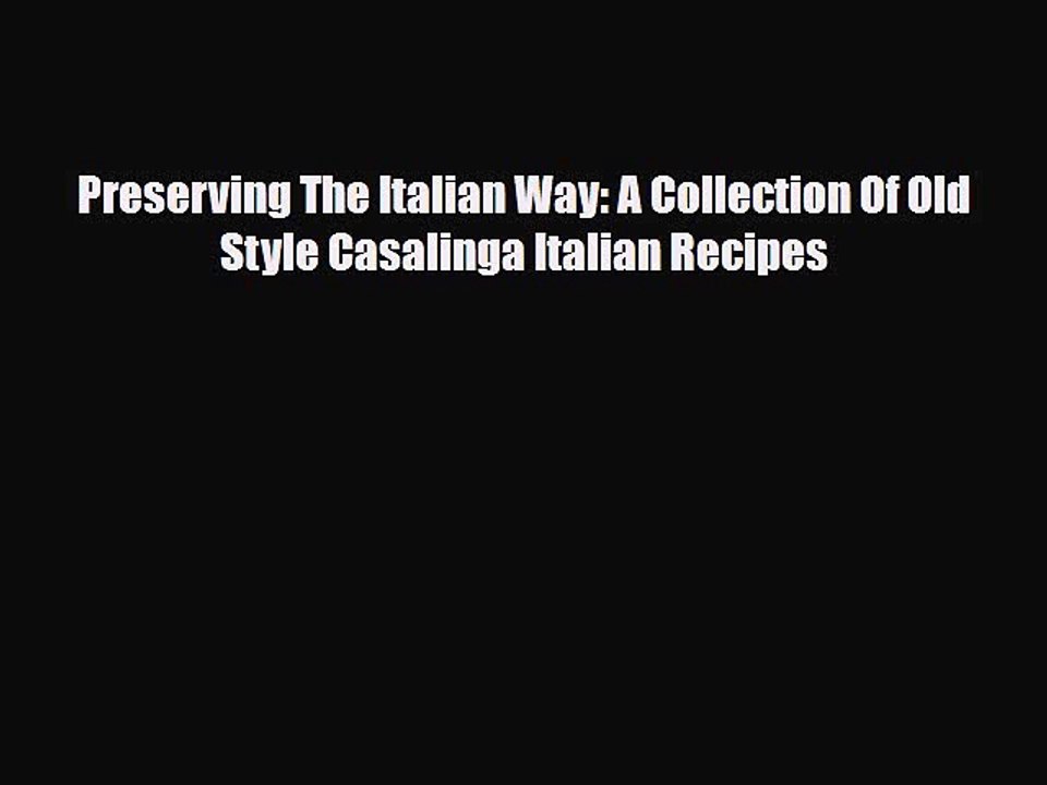 [PDF] Preserving The Italian Way: A Collection Of Old Style Casalinga Italian Recipes Download