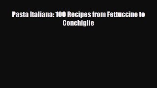 [PDF] Pasta Italiana: 100 Recipes from Fettuccine to Conchiglie Read Full Ebook