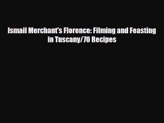 [PDF] Ismail Merchant's Florence: Filming and Feasting in Tuscany/70 Recipes Download Full