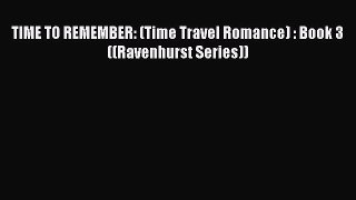 PDF TIME TO REMEMBER: (Time Travel Romance) : Book 3 ((Ravenhurst Series)) [PDF] Full Ebook