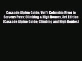 PDF Cascade Alpine Guide Vol 1: Columbia River to Stevens Pass: Climbing & High Routes 3rd