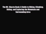 Download The Mt. Shasta Book: A Guide to Hiking Climbing Skiing and Exploring the Mountain