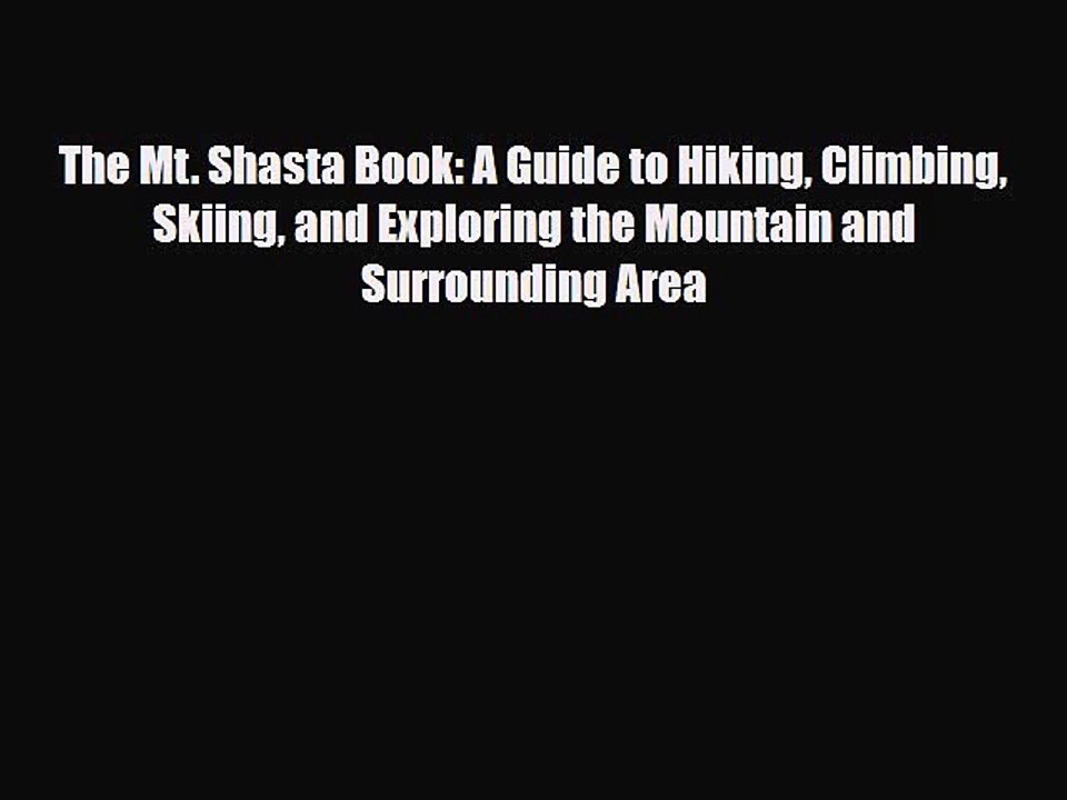Download The Mt. Shasta Book: A Guide to Hiking Climbing Skiing and Exploring the Mountain