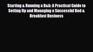 Download Starting & Running a B&b: A Practical Guide to Setting Up and Managing a Successful