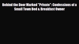 Download Behind the Door Marked Private: Confessions of a Small Town Bed & Breakfast Owner
