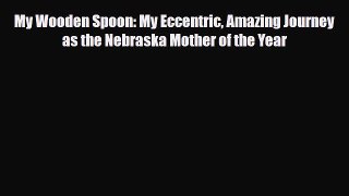 Download My Wooden Spoon: My Eccentric Amazing Journey as the Nebraska Mother of the Year Free