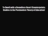Read To Dwell with a Boundless Heart (Counterpoints: Studies in the Postmodern Theory of Education)