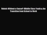 Download Rebels Without a Cause?: Middle Class Youth & the Transition from School to Work Ebook