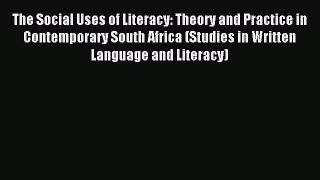 Read The Social Uses of Literacy: Theory and Practice in Contemporary South Africa (Studies