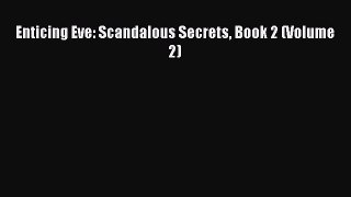 [Download] Enticing Eve: Scandalous Secrets Book 2 (Volume 2) [Read] Full Ebook