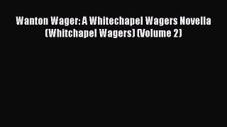 PDF Wanton Wager: A Whitechapel Wagers Novella (Whitchapel Wagers) (Volume 2) Free Books