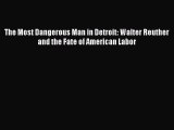 [PDF] The Most Dangerous Man in Detroit: Walter Reuther and the Fate of American Labor Download