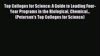 Read Top Colleges for Science: A Guide to Leading Four-Year Programs in the Biological Chemical...