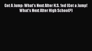 Download Get A Jump: What's Next After H.S. 1ed (Get a Jump! What's Next After High School?)