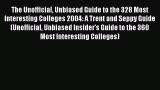 Read The Unofficial Unbiased Guide to the 328 Most Interesting Colleges 2004: A Trent and Seppy