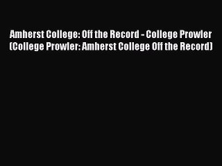 Read Amherst College: Off the Record - College Prowler (College Prowler: Amherst College Off