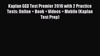Read Kaplan GED Test Premier 2016 with 2 Practice Tests: Online + Book + Videos + Mobile (Kaplan