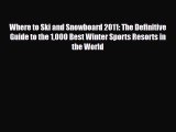 PDF Where to Ski and Snowboard 2011: The Definitive Guide to the 1000 Best Winter Sports Resorts