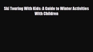 Download Ski Touring With Kids: A Guide to Winter Activities With Children PDF Book Free