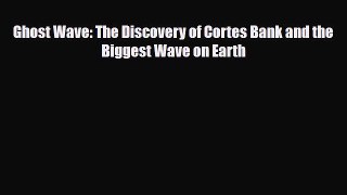PDF Ghost Wave: The Discovery of Cortes Bank and the Biggest Wave on Earth Free Books