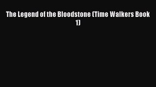 [Download] The Legend of the Bloodstone (Time Walkers Book 1) [Download] Full Ebook