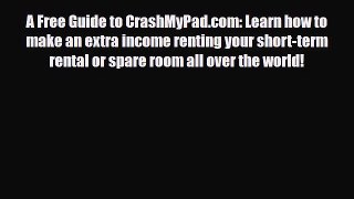 PDF A Free Guide to CrashMyPad.com: Learn how to make an extra income renting your short-term