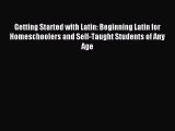 Read Getting Started with Latin: Beginning Latin for Homeschoolers and Self-Taught Students