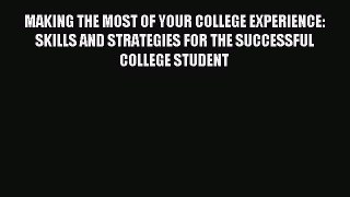 Read MAKING THE MOST OF YOUR COLLEGE EXPERIENCE: SKILLS AND STRATEGIES FOR THE SUCCESSFUL COLLEGE