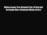 PDF Hiking Joshua Tree National Park: 38 Day And Overnight Hikes (Regional Hiking Series) Read