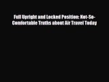 Download Full Upright and Locked Position: Not-So-Comfortable Truths about Air Travel Today