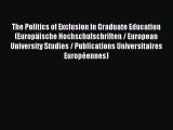 Read The Politics of Exclusion in Graduate Education (Europäische Hochschulschriften / European
