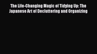 Download The Life-Changing Magic of Tidying Up: The Japanese Art of Decluttering and Organizing