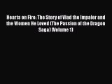 PDF Hearts on Fire: The Story of Vlad the Impaler and the Women He Loved (The Passion of the