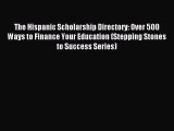 Read The Hispanic Scholarship Directory: Over 500 Ways to Finance Your Education (Stepping