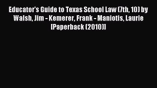 Read Educator's Guide to Texas School Law (7th 10) by Walsh Jim - Kemerer Frank - Maniotis