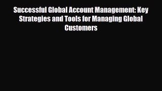 [PDF] Successful Global Account Management: Key Strategies and Tools for Managing Global Customers