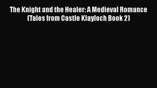 PDF The Knight and the Healer: A Medieval Romance (Tales from Castle Klayloch Book 2) Free