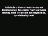 Download Guide for Busy Women: Speed Cleaning and Decluttering Your Home in Less Than 1 hour