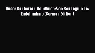 Download Unser Bauherren-Handbuch: Von Baubeginn bis Endabnahme (German Edition)  Read Online