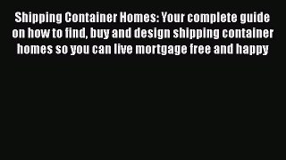 Download Shipping Container Homes: Your complete guide on how to find buy and design shipping