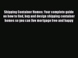 Download Shipping Container Homes: Your complete guide on how to find buy and design shipping