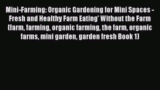 Download Mini-Farming: Organic Gardening for Mini Spaces - Fresh and Healthy Farm Eating' Without