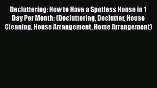 Download Decluttering: How to Have a Spotless House in 1 Day Per Month: (Decluttering Declutter