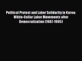 [PDF] Political Protest and Labor Solidarity in Korea: White-Collar Labor Movements after Democratization