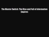 PDF The Master Switch: The Rise and Fall of Information Empires  EBook