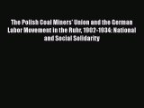 [PDF] The Polish Coal Miners' Union and the German Labor Movement in the Ruhr 1902-1934: National
