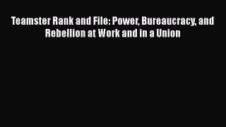 [PDF] Teamster Rank and File: Power Bureaucracy and Rebellion at Work and in a Union Read Full